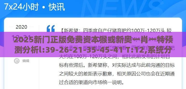 2025新门正版免费资本猴或新奥一肖一特预测分析l:39-26-21-35-45-41 T:12,系统分析、解释与落实-警惕虚假信息迷雾