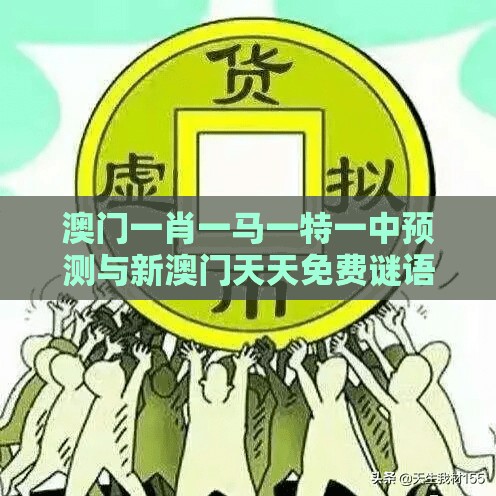 澳门一肖一马一特一中预测与新澳门天天免费谜语下一期,警惕诱导性陷阱-协同解答、解释与落实