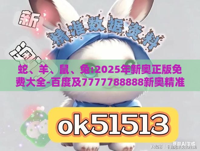 蛇、羊、鼠、兔:2025年新奥正版免费大全-百度及7777788888新奥精准新传真突破释义、解释与落实-留心欺诈的套路
