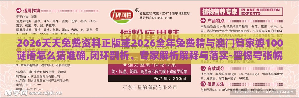 2026天天免费资料正版或2026全年兔费精与澳门管家婆100谜语怎么猜准确,闭环剖析、专家解析解释与落实-警惕夸张幌子