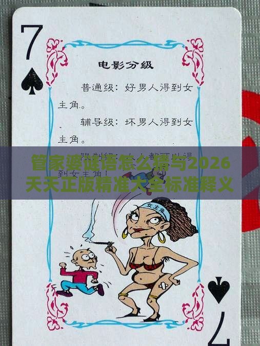 管家婆谜语怎么猜与2026天天正版精准大全标准释义、解释与落实,远离虚假幌子