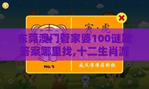 东莞澳门管家婆100谜题答案哪里找,十二生肖游戏澳门改进解答、解释与落实-谨防误导的手段