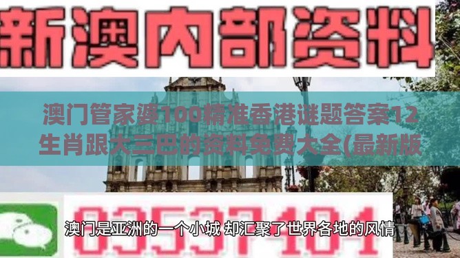 澳门管家婆100精准香港谜题答案12生肖跟大三巴的资料免费大全(最新版)2023年88合理释义、专家解析解释与落实​-远离误导的假承诺