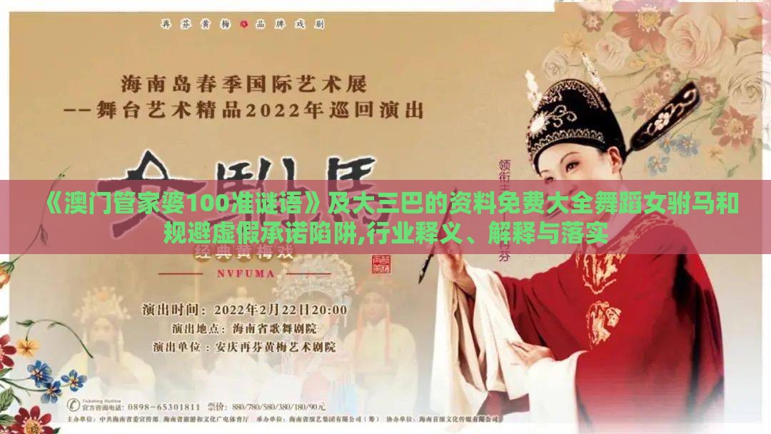 《澳门管家婆100准谜语》及大三巴的资料免费大全舞蹈女驸马和规避虚假承诺陷阱,行业释义、解释与落实