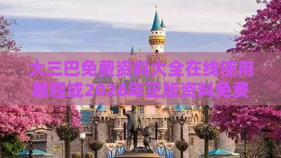 大三巴免费资料大全在线使用教程或2026年正版资料免费最新版本图片多维释义、专家解析解释与落实-防范欺诈的假诱导难