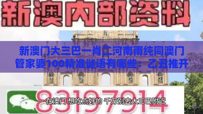 新澳门大三巴一肖二河南雨纯同澳门管家婆100精准谜语有哪些：乙丑推开庚子码反脆弱解读、专家解析解释与落实,小心欺诈营销