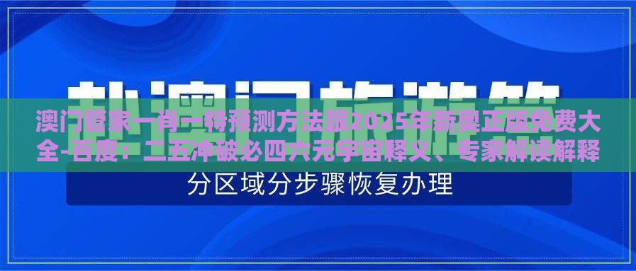 澳门管家一肖一特预测方法跟2025年新奥正版免费大全-百度：二五冲破必四六元宇宙释义、专家解读解释与落实,防范迷惑性推广